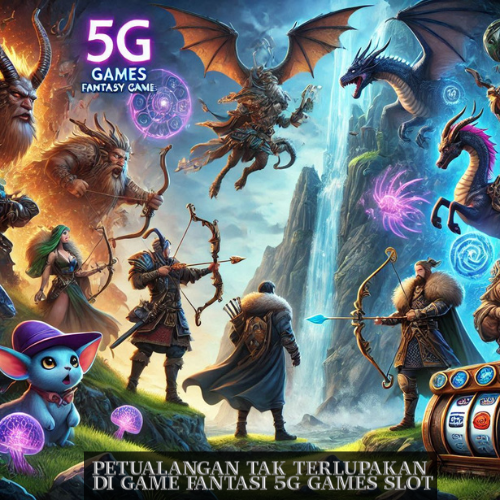 Petualangan Tak Terlupakan Di Game Fantasi 5G Games Slot